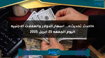 «أحدث تحديث».. أسعار الدولار والعملات الأجنبية اليوم الجمعة 25 أبريل 2025